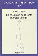 La posizione sulla testa (shîrsha-âsana) di Paola D'Altoè edito da Magnanelli