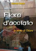 Fiore d'acciaio. La storia di Chiara di Cristiana Cimmino edito da Mediabooks