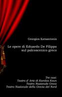 Le opere di Eduardo De Filippo sul palcoscenico greco di Georgios Katsantonis edito da ilmiolibro self publishing