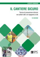 Il cantiere sicuro. Tecnica della prevenzione infortuni nei cantieri edili e di ingegneria civile. Nuova ediz. di Giuseppe Semeraro edito da EPC