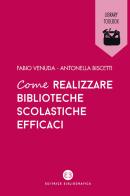 Come realizzare biblioteche scolastiche efficaci di Antonella Biscetti, Fabio Venuda edito da Editrice Bibliografica