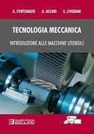 Tecnologia meccanica. Introduzione alle macchine utensili di Alessandro Fortunato, Alessandro Ascari, Erica Liverani edito da Esculapio