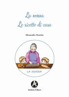 La nonna. Le ricette di casa di Alessandro Romita edito da Aletheia Editore