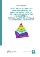 La sicurezza alimentare tra norme preventive, obblighi risarcitori ed autoresponsabilità del consumatore. Sistema italiano e modello statunitense a confronto di Carolina Magli edito da Dupress