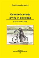 Quando la morte arriva in bicicletta. Il processo Iobbi 1947 di Elso Simone Serpentini edito da Artemia