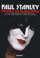 Dietro la maschera. La mia vita dentro e oltre la musica di Paul Stanley edito da Tsunami