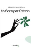 Un fiore per Catania di Flavia Finocchiaro edito da Carthago