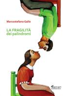 La fragilità dei palindromi di Marcostefano Gallo edito da Ferrari Editore