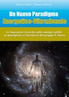 Un nuovo paradigma energetico-vibrazionale. Le innovative ricerche sulle energie sottili, la guarigione e l'inconscio del gruppo F-Aurea di Manlio Di Donato, Francesco Verticchio edito da Autopubblicato