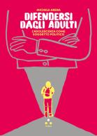 Difendersi dagli adulti. L'adolescenza come soggetto politico di Michele Arena edito da Tlon