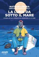 La luna da sotto il mare. Storia di un viaggio da Kinshasa a Le iene di Nathan Kiboba, Cristiano Sormani Valli edito da People