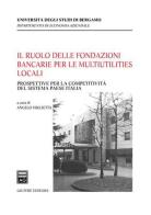 Il ruolo delle fondazioni bancarie per le multiutilities locali. Prospettive per la competitività del sistema paese Italia di Angelo Miglietta edito da Giuffrè