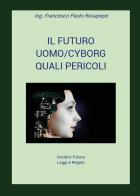 Il futuro uomo/cyborg. Quali pericoli di Francesco Paolo Rosapepe edito da Youcanprint