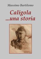 Caligola... una storia di Massimo Bartilomo edito da Youcanprint