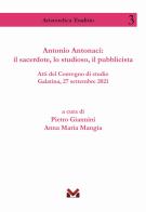 Antonio Antonaci: il sacerdote, lo studioso, il pubblicista. Atti del Convegno di studio Galatina, 27 settembre 2021 edito da Milella