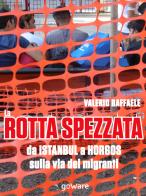 La rotta spezzata da Istanbul a Horgos sulla via dei migranti di Valerio Raffaele edito da goWare