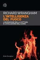 L' intelligenza del fuoco. L'invenzione della cottura e l'evoluzione dell'uomo di Richard Wrangham edito da Bollati Boringhieri