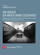 Un ideale da molti anni coltivato. Materiali per la storia della Facoltà di Scienze politiche e sociali dell'Università Cattolica del Sacro Cuore edito da Vita e Pensiero