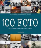 100 foto che hanno cambiato il mondo di Margherita Giacosa, Roberto Mottadelli, Gianni Morelli edito da White Star