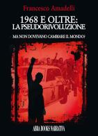 1968 e oltre: la pseudorivoluzione di Francesco Amadelli edito da Abrabooks