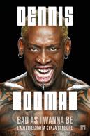 Bad as I wanna be. L'autobiografia senza censure di Dennis Rodman edito da Limina