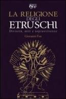 La religione degli Etruschi. Divinità, miti e sopravvivenze di Giovanni Feo edito da C&P Adver Effigi