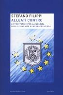 Alleati contro. Le trattative per la nascita della Comunità europea di Difesa di Stefano Filippi edito da Mondadori Bruno