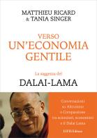 Verso un'economia gentile. La saggezza del Dalai-Lama di Matthieu Ricard, Tania Singer edito da EIFIS Editore