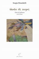 Vento di sogni. Note di pittura (1976-2018) di Sergio Rinaldelli edito da Petite Plaisance