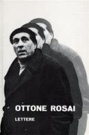 Ottone Rosai. Lettere 1914-1957 di Ottone Rosai edito da Firenzelibri
