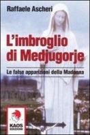 L' imbroglio di Medjugorje. Le false apparizioni della madonna di Raffaele Ascheri edito da Kaos