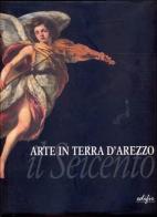 Arte in terra d'Arezzo. Il Seicento edito da EDIFIR