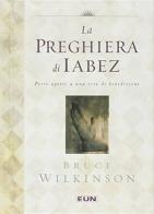 La preghiera di Iabez. Porte aperte a una vita di benedizione di Bruce Wilkinson edito da Uomini Nuovi