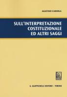 Sull'interpretazione costituzionale ed altri saggi di Agatino Cariola edito da Giappichelli