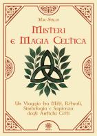 Misteri e magia celtica. Un viaggio tra miti, rituali, simbologia e sapienza degli antichi Celti di Mac Solas edito da Psiche 2