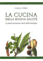 La cucina della buona salute. Le piante spontanee eduli della Sardegna di Carla Cossu edito da Carlo Delfino Editore