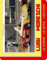 Luigi Moreschi. Le auto, le corse, i record. Ediz. illustrata di Gianni Tomazzoni edito da Moreschi Motorsport
