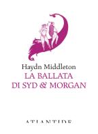 La ballata di Syd & Morgan di Haydn Middleton edito da Atlantide (Roma)
