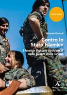 Contro lo Stato islamico. I foreign fighters occidentali nella guerra civile siriana di Edoardo Corradi edito da Mondadori Università