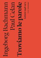 Troviamo le parole. Lettere 1948-1973. Nuova ediz. di Ingeborg Bachmann, Paul Celan edito da Nottetempo