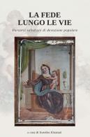 La Fede lungo le vie. Percorsi salodiani di devozione popolare di Eusebio Ebranati edito da Ledizioni