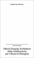 Vittorio Gregotti. Architetture della modificazione per il Bund di Shanghai di Guido Morpurgo edito da Anteferma Edizioni