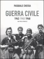 Guerra civile 1943-1945-1948. Una storia fotografica di Pasquale Chessa edito da Mondadori