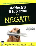 Addestra il tuo cane per negati di Jack Volhard, Wendy Volhard edito da Mondadori
