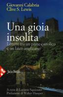 Una gioia insolita. Lettere tra un prete cattolico e un laico anglicano. Nuova ediz. di Giovanni Calabria, Clive S. Lewis edito da Jaca Book