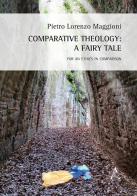 Comparative theology: a fairy tale. For an ethics in comparison di Pietro Lorenzo Maggioni edito da Aracne