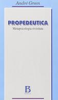 Propedeutica. La metapsicologia rivisitata di André Green edito da Borla