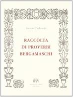 Proverbi bergamaschi (rist. anast. 1875) di Antonio Tiraboschi edito da Forni