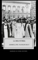 La mia storia. Ediz. illustrata di Emmeline Pankhurst edito da Barbara di Fiore