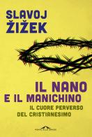 Il nano e il manichino. Il cuore perverso del cristianesimo di Slavoj Zizek edito da Ponte alle Grazie